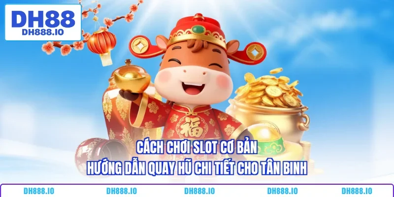 Cách Chơi Slot Cơ Bản - Hướng Dẫn Quay Hũ Chi Tiết Cho Tân Binh