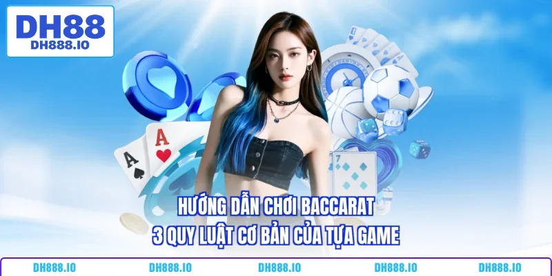Hướng Dẫn Chơi Baccarat - 3 Quy Luật Cơ Bản Của Tựa Game