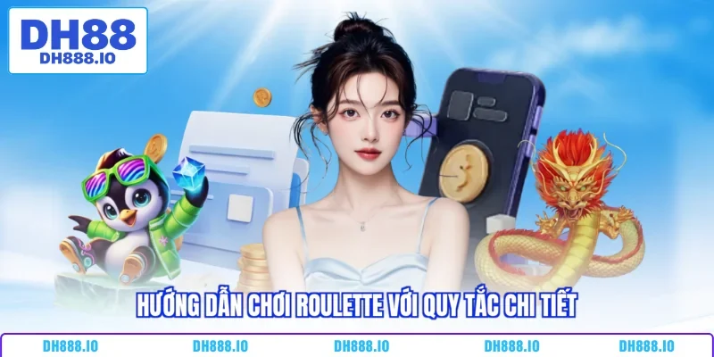 Hướng dẫn chơi Roulette với quy tắc chi tiết