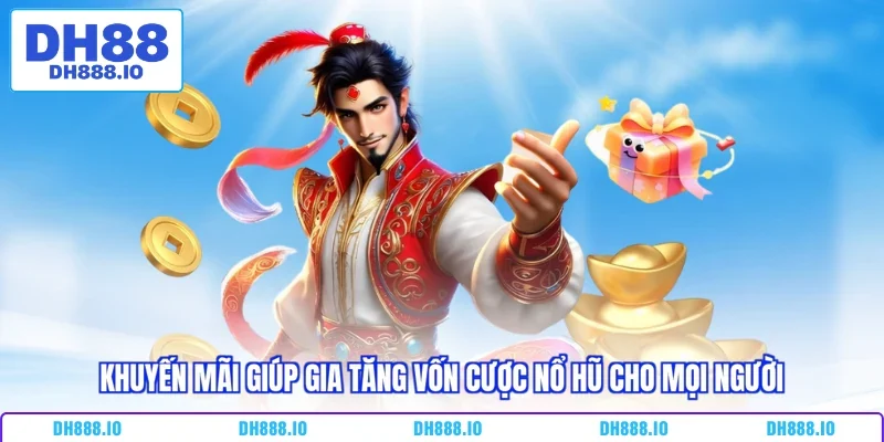 Khuyến mãi giúp gia tăng vốn cược nổ hũ cho mọi người