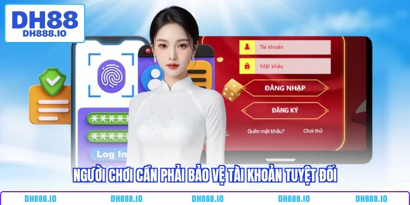 Người chơi cần phải bảo vệ tài khoản tuyệt đối