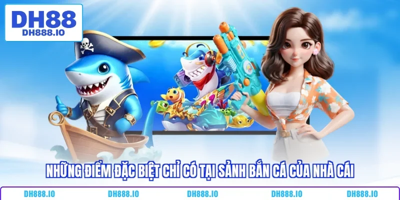 Những điểm đặc biệt chỉ có tại sảnh bắn cá của nhà cái