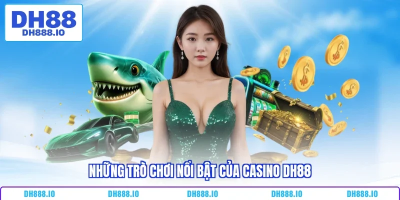 Những trò chơi nổi bật của casino DH88