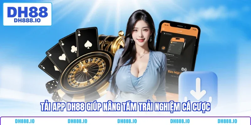 Tải app DH88 giúp nâng tầm trải nghiệm cá cược
